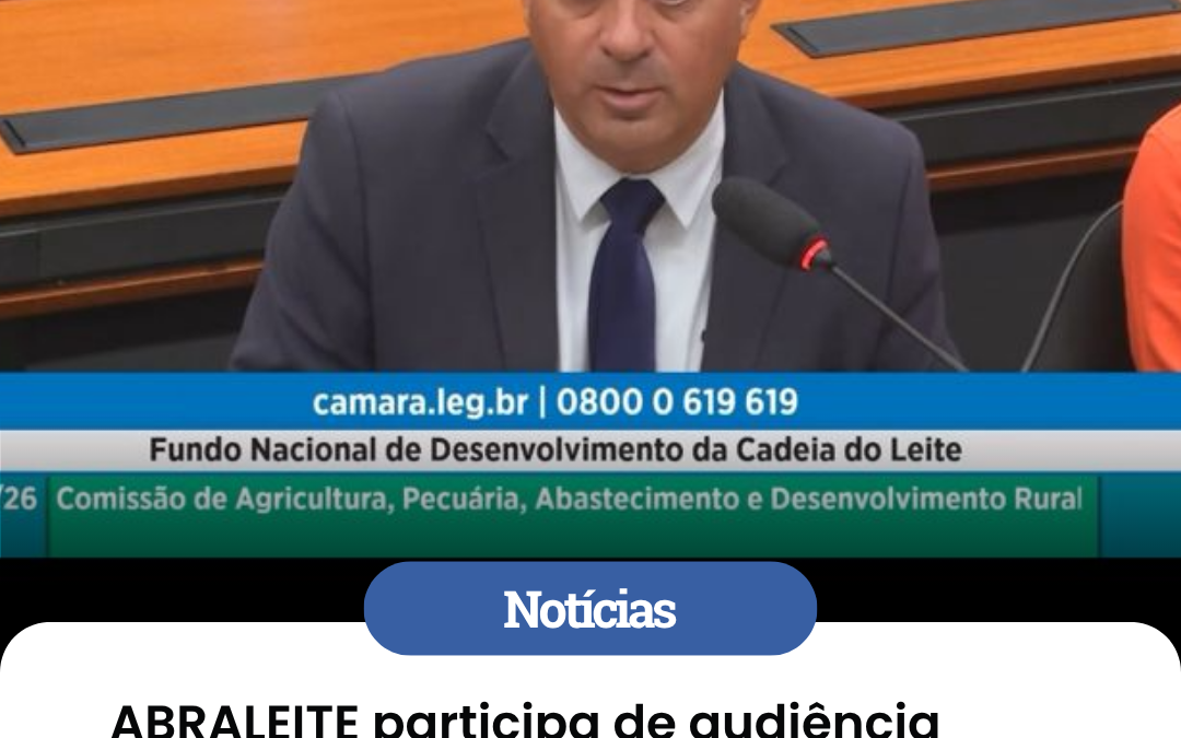 ABRALEITE participa de audiência pública sobre o Projeto de Lei que visa criar do Fundo Nacional de Desenvolvimento da Cadeia do Leite-FNDCL
